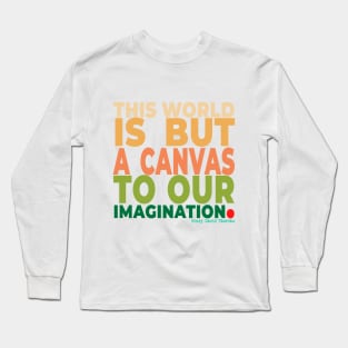 This world is but a canvas to our imagination. Long Sleeve T-Shirt